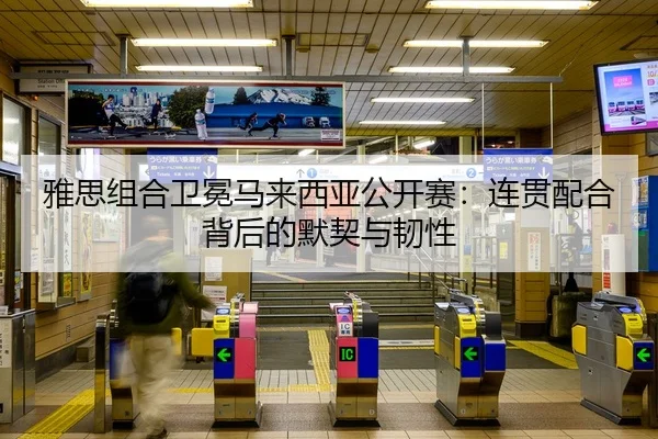 雅思组合卫冕马来西亚公开赛：连贯配合背后的默契与韧性