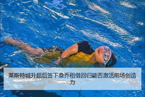 莱斯特城升超后签下桑乔租借回归能否激活前场创造力